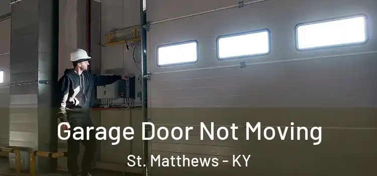  Garage Door Not Moving St. Matthews - KY
